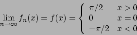 \begin{displaymath}
\lim_{n\to\infty} f_n (x) = f(x) =
\left\{
\begin{array}{ll}
\pi/2 & x > 0 \\
0 & x=0 \\
-\pi/2 & x<0
\end{array}\right.
\end{displaymath}