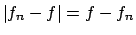 $\vert f_n - f\vert = f - f_n$