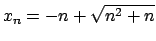 $x_n = -n + \sqrt{n^2+n}$
