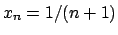 $x_n = 1/(n+1)$