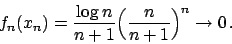 \begin{displaymath}
f_n(x_n) = {{\log n}\over{n+1}} \Big( {{n}\over{n+1}} \Big)^n \to 0   .
\end{displaymath}