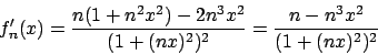 \begin{displaymath}
f_n'(x) = {{n(1+n^2x^2) - 2 n^3 x^2}\over{(1 + (nx)^2)^2}} =
{{n - n^3 x^2}\over{(1 + (nx)^2)^2}}
\end{displaymath}