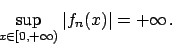 \begin{displaymath}
\sup_{x\in [0,+\infty)} \vert f_n(x)\vert = +\infty   .
\end{displaymath}