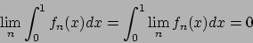 \begin{displaymath}
\lim_n \int_0^1 f_n(x) dx = \int_0^1 \lim_n f_n(x) dx = 0
\end{displaymath}