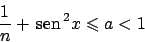 \begin{displaymath}
{{1}\over{n}} +  \!\textrm{sen}  \!^2x \leqslant a < 1
\end{displaymath}