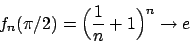 \begin{displaymath}
f_n(\pi/2) = \Big({{1}\over{n}} + 1 \Big)^n \to e
\end{displaymath}