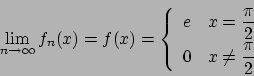 \begin{displaymath}
\lim_{n\to\infty} f_n (x) = f(x) =
\left\{
\renewcommand {\a...
...0 & x \not= {\displaystyle {{\pi}\over{2}}}
\end{array}\right.
\end{displaymath}