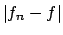 $\vert f_n -f\vert$