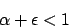 \begin{displaymath}
\alpha + \epsilon < 1
\end{displaymath}