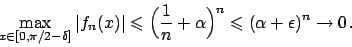 \begin{displaymath}
\max_{x \in [0, \pi/2 - \delta]} \vert f_n(x)\vert \leqslant...
...}} + \alpha\Big)^n
\leqslant (\alpha + \epsilon )^n \to 0   .
\end{displaymath}