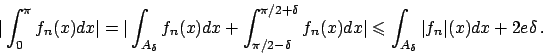 \begin{displaymath}
\vert\displaystyle \int _0^{\pi} f_n (x) dx \vert = \vert \i...
...ant
\int_{A_{\delta}} \vert f_n\vert (x) dx + 2 e \delta   .
\end{displaymath}