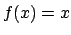 $f(x) = x$