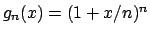 $g_n(x) = (1 + x/n)^n$