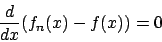 \begin{displaymath}
{{d}\over{dx}} (f_n(x) - f(x)) = 0
\end{displaymath}