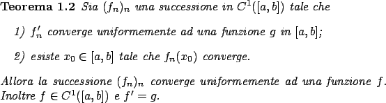 \begin{teorema}
Sia $(f_n)_n$ una successione in $C^1([a,b])$ tale che
\begin{...
...mente ad una funzione $f$.
Inoltre $f \in C^1([a,b])$ e $f' = g$.
\end{teorema}