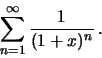 \begin{displaymath}
\sum_{n=1}^{\infty} {{1}\over{(1+x)^n}} \, .
\end{displaymath}