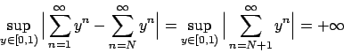\begin{displaymath}
\sup_{y \in [0,1)} \Big\vert \sum_{n=1}^{\infty} y^n - \sum_...
...[0,1)} \Big\vert \sum_{n=N+1}^{\infty} y^n \Big\vert = +\infty
\end{displaymath}