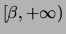 $[\beta, + \infty)$