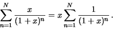 \begin{displaymath}
\sum_{n=1}^N {{x}\over{(1+x)^n}} = x \sum_{n=1}^N {{1}\over{(1+x)^n}} \, .
\end{displaymath}
