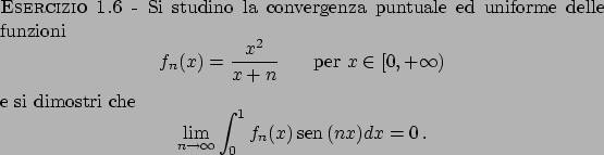 \begin{esercizio}\rm -\
Si studino la convergenza puntuale ed uniforme delle fun...
...^1 f_n(x)  \!\textrm{sen}  \!(nx) dx = 0   .
\end{displaymath}\end{esercizio}