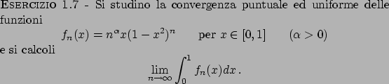 \begin{esercizio}\rm -\
Si studino la convergenza puntuale ed uniforme delle fun...
...ath}
\lim_{n\to \infty} \int_0^1 f_n(x) dx   .
\end{displaymath}\end{esercizio}