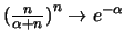 $\big( {{n}\over{\alpha + n}} \big)^n \to e^{-\alpha}$