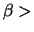 $\beta >$