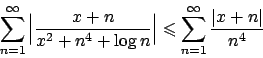 \begin{displaymath}
\sum_{n=1}^{\infty} \Big\vert {{x+n}\over{x^2 + n^4 + \log n...
...ert
\leqslant \sum_{n=1}^{\infty} {{\vert x+n\vert}\over{n^4}}
\end{displaymath}