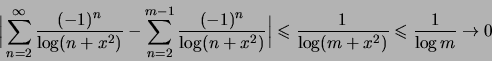 \begin{displaymath}
\Big\vert \sum_{n=2}^{\infty} {{(-1)^n}\over{\log(n+x^2)}} -...
...nt
{{1}\over{\log(m+x^2)}} \leqslant {{1}\over{\log m}} \to 0
\end{displaymath}