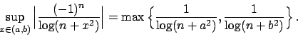 \begin{displaymath}
\sup_{x \in (a,b)} \Big\vert {{(-1)^n}\over{\log(n+x^2)}} \B...
...{1}\over{\log (n+a^2)}} , {{1}\over{\log (n+b^2)}} \Big\}   .
\end{displaymath}