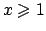 $x \geqslant 1$