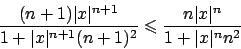 \begin{displaymath}
{{(n+1)\vert x\vert^{n+1}}\over{1+\vert x\vert^{n+1} (n+1)^2}} \leqslant
{{n\vert x\vert^n}\over{1+\vert x\vert^n n^2}}
\end{displaymath}