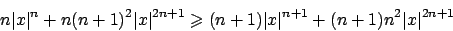 \begin{displaymath}
n\vert x\vert^n + n(n+1)^2 \vert x\vert^{2n+1} \geqslant (n+1)\vert x\vert^{n+1} + (n+1)n^2 \vert x\vert^{2n+1}
\end{displaymath}