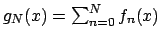 $g_N (x) = \sum_{n=0}^N f_n(x)$