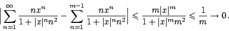 \begin{displaymath}
\Big\vert \sum_{n=1}^{\infty} {{nx^n}\over{1+\vert x\vert^n ...
...over{1+\vert x\vert^m m^2}} \leqslant {{1}\over{m}} \to 0   .
\end{displaymath}