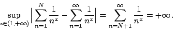 \begin{displaymath}
\sup_{x \in (1, + \infty)}
\Big\vert \sum_{n=1}^N {{1}\over...
...\vert =
\sum_{n=N+1}^{\infty} {{1}\over{n^x}} = + \infty   .
\end{displaymath}