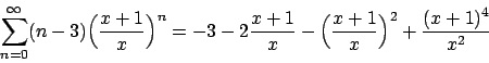 \begin{displaymath}
\sum_{n=0}^{\infty} (n-3) \Big( {{x+1}\over{x}} \Big)^n =
-3...
...ver{x}} - \Big( {{x+1}\over{x}}\Big)^2 +
{{(x+1)^4}\over{x^2}}
\end{displaymath}