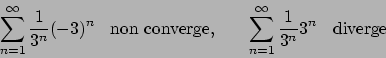 \begin{displaymath}
\sum_{n=1}^{\infty} {{1}\over{3^n}} (-3)^n \hskip10pt
\textr...
..._{n=1}^{\infty} {{1}\over{3^n}} 3^n \hskip10pt\textrm{diverge}
\end{displaymath}