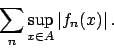 \begin{displaymath}
\sum_n \sup_{x \in A} \vert f_n(x)\vert   .
\end{displaymath}
