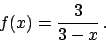 \begin{displaymath}
f(x) = {{3}\over{3-x}}   .
\end{displaymath}