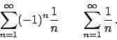 \begin{displaymath}
\sum_{n=1}^{\infty} (-1)^n {{1}\over{n}} \hskip20pt
\sum_{n=1}^{\infty} {{1}\over{n}}   .
\end{displaymath}