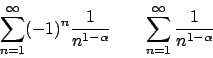 \begin{displaymath}
\sum_{n=1}^{\infty} (-1)^n {{1}\over{n^{1-\alpha}}} \hskip20pt
\sum_{n=1}^{\infty} {{1}\over{n^{1-\alpha}}}
\end{displaymath}