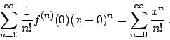 \begin{displaymath}
\sum_{n=0}^{\infty} {{1}\over{n!}} f^{(n)}(0) (x-0)^n =
\sum_{n=0}^{\infty} {{x^n}\over{n!}}   .
\end{displaymath}