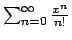 $\sum_{n=0}^{\infty} {{x^n}\over{n!}}$