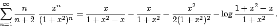 \begin{displaymath}
{\displaystyle \sum_{n=1}^{\infty} {{n}\over{n+2}}  {{x^n}\...
...{{x^2}\over{2(1+x^2)^2}}
- \log {{1+x^2-x}\over{1+x^2}}}   .
\end{displaymath}
