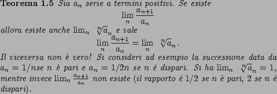 \begin{teorema}
Sia $a_n$ serie a termini positivi. Se esiste
\begin{displaymat...
...rapporto \\lq e $1/2$ se $n$ \\lq e pari,
$2$ se $n$ \\lq e dispari$)$.
\end{teorema}