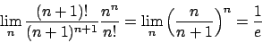 \begin{displaymath}
\lim_n {{(n+1)!}\over{(n+1)^{n+1}}} {{n^n}\over{n!}} =
\lim_n \Big( {{n}\over{n+1}} \Big)^n = {{1}\over{e}}
\end{displaymath}