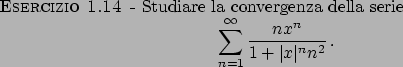 \begin{esercizio}\rm -\
Studiare la convergenza della serie
\begin{displaymath}
...
...infty} {{nx^n}\over{1+\vert x\vert^n n^2}}   .
\end{displaymath}\end{esercizio}