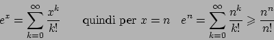 \begin{displaymath}
e^x = \sum_{k=0}^{\infty} {{x^k}\over{k!}} \hskip20pt
\textr...
...sum_{k=0}^{\infty} {{n^k}\over{k!}} \geqslant {{n^n}\over{n!}}
\end{displaymath}