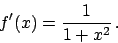 \begin{displaymath}
f'(x) = {{1}\over{1+x^2}}   .
\end{displaymath}